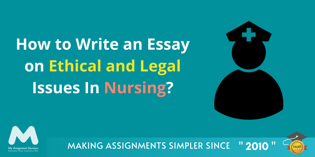 How to Write an Essay on Ethical and Legal Issues In NursingAre 