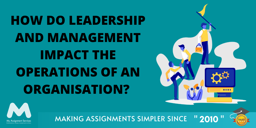 How Do Leadership And Management Impact The Operations Of An Organisation?